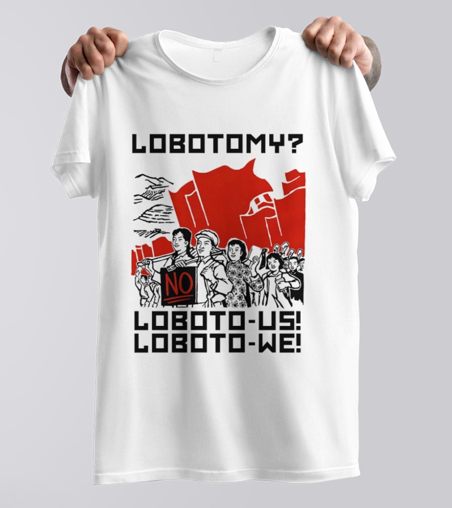 Lobotomy No Loboto Us Loboto We Protest T-Shirt