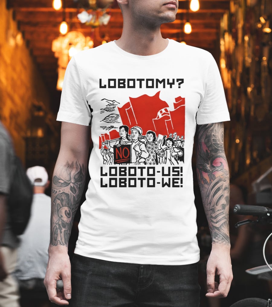 Lobotomy No Loboto Us Loboto We Protest T-Shirt