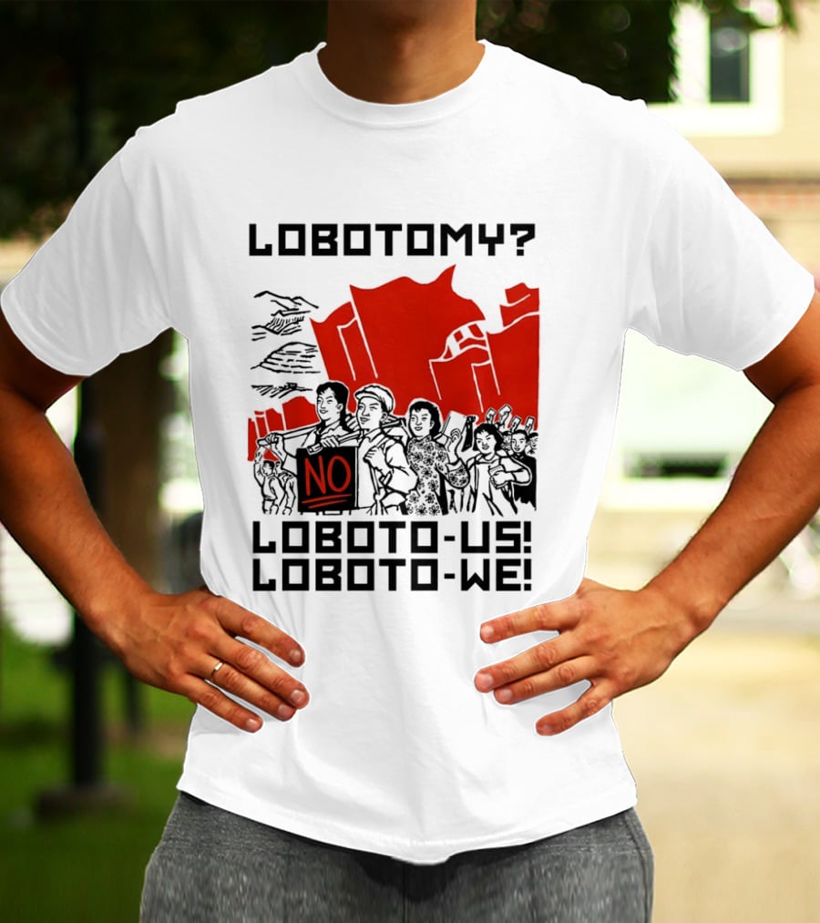 Lobotomy No Loboto Us Loboto We Protest T-Shirt