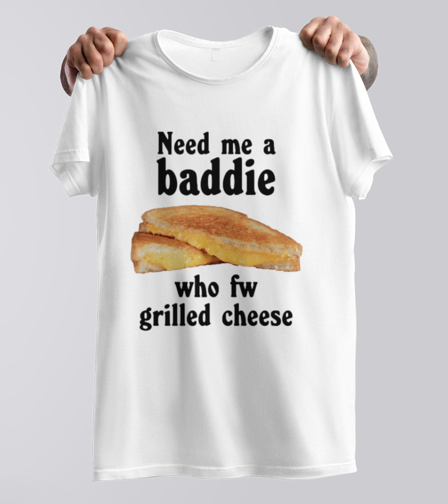 Need Me A Baddie Who Fw Grilled Cheese Sandwich Funny Meme T-Shirt