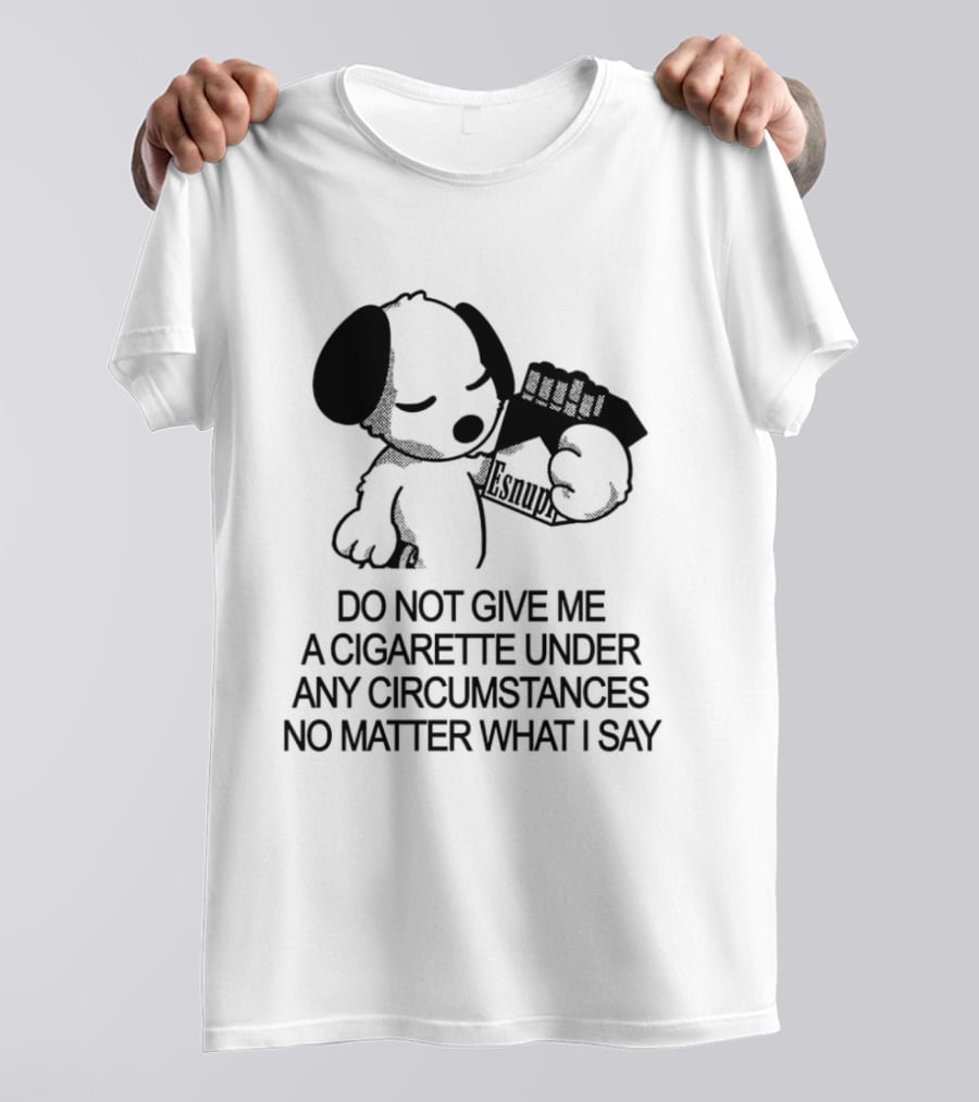 Snoopy Holding Marlboro Esnupi Do Not Give Me A Cigarette Under Any Circumstances No Matter What I Say T-Shirt