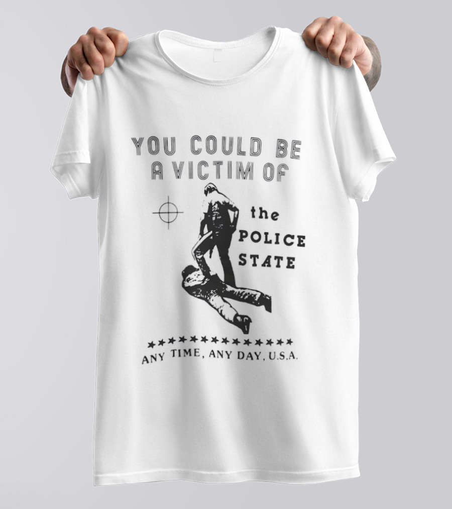 You Could Be A Victim Of The Police State Any Time Any Day USA T-Shirt