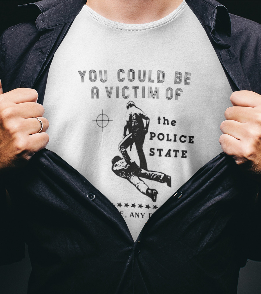 You Could Be A Victim Of The Police State Any Time Any Day USA T-Shirt