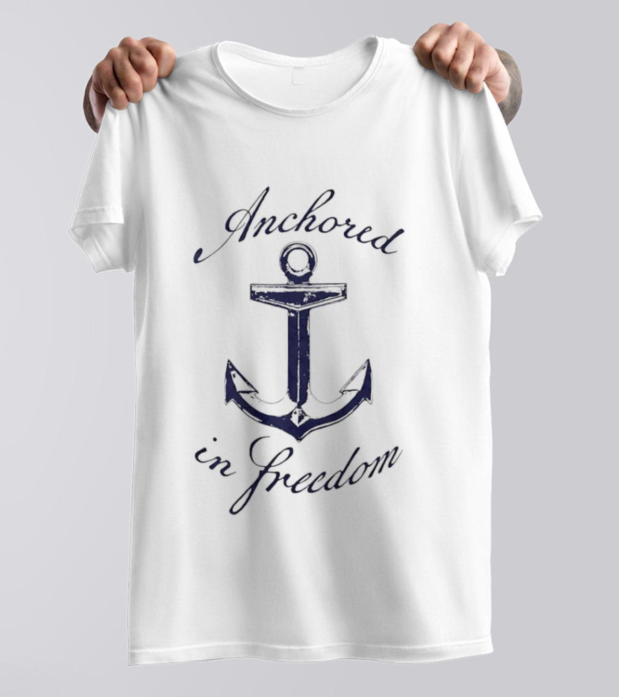 Anchored In Freedom Nautical Theme With Anchor T-Shirt
