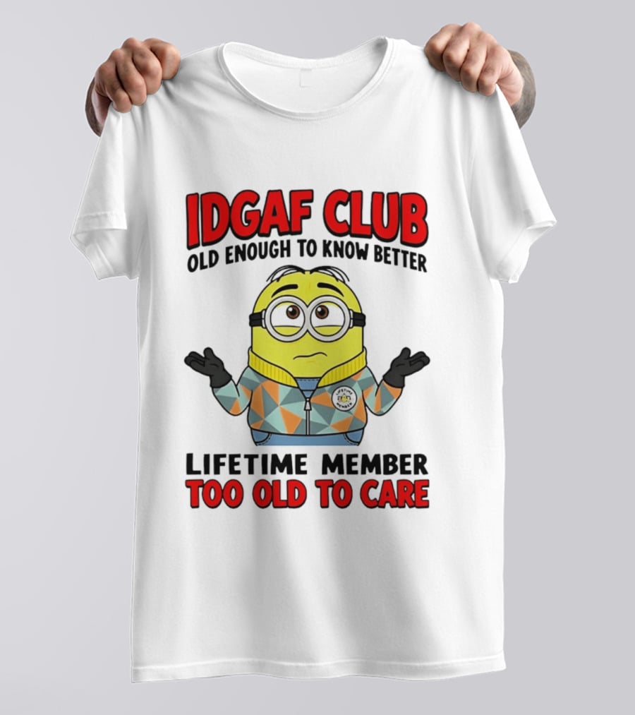 IDGAF Club Old Enough To Know Better Lifetime Member Too Old To Care Minion T-Shirt