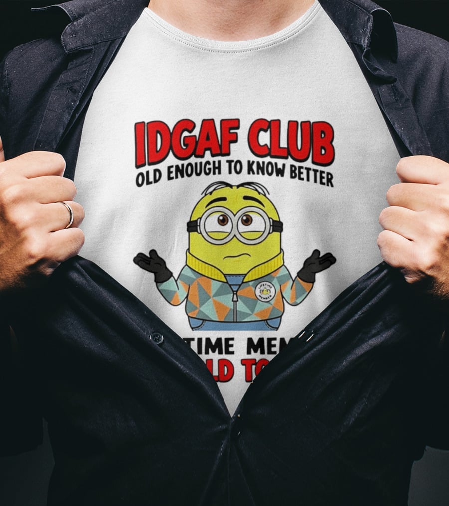 IDGAF Club Old Enough To Know Better Lifetime Member Too Old To Care Minion T-Shirt