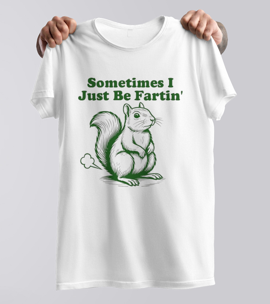 Sometimes I Just Be Fartin' Squirrel Humor T-Shirt