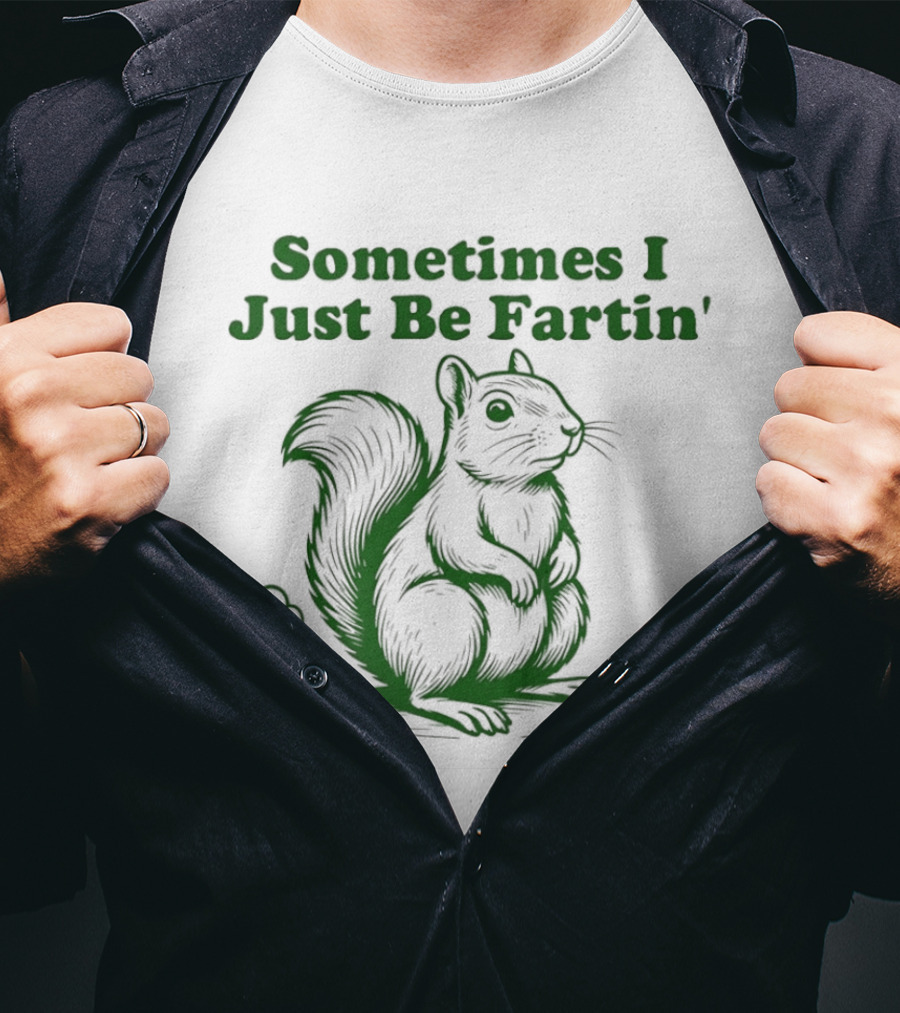 Sometimes I Just Be Fartin' Squirrel Humor T-Shirt