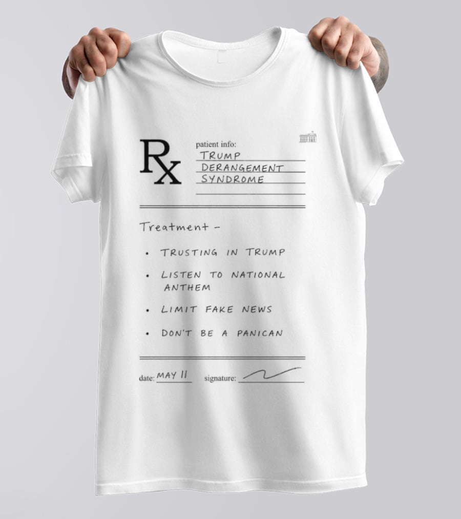Prescription For Trump Derangement Syndrome Trust In Trump Listen To National Anthem Limit Fake News Don't Be A Parrot T-Shirt