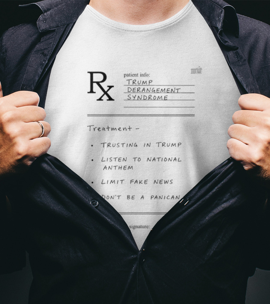 Prescription For Trump Derangement Syndrome Trust In Trump Listen To National Anthem Limit Fake News Don't Be A Parrot T-Shirt