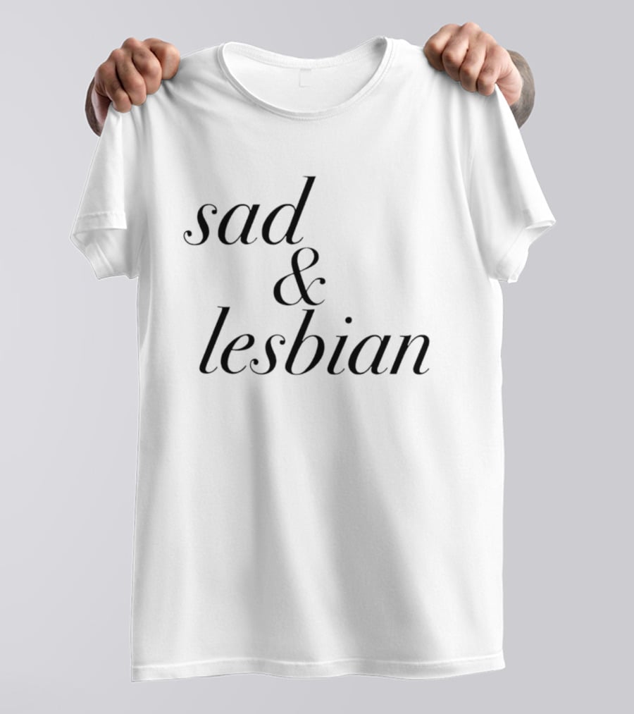 Sad & Lesbian Phrase T-Shirt