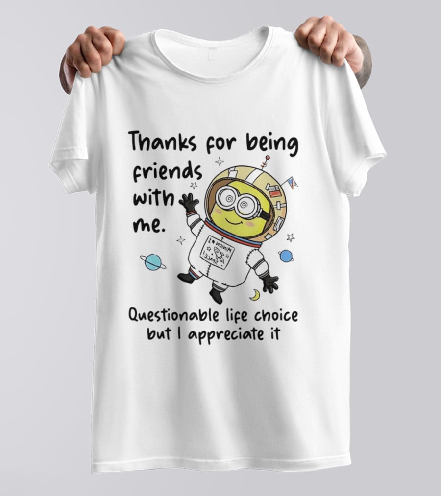Thanks For Being Friends With Me Questionable Life Choice But I Appreciate It Minion Floating Astronaut With Planets And Stars T-Shirt