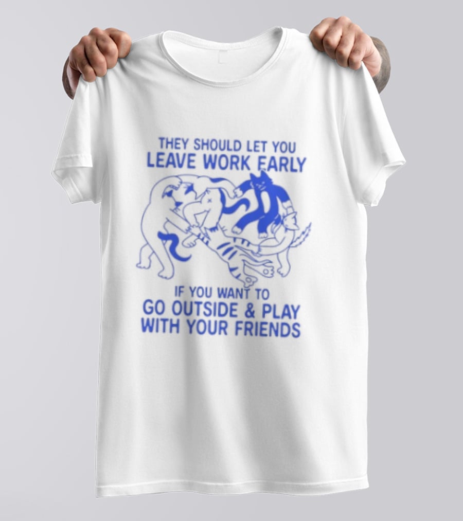 They Should Let You Leave Work Early To Go Outside And Play With Your Friends With Cat And Dog Playing T-Shirt