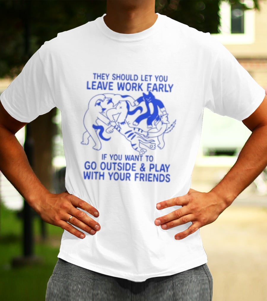They Should Let You Leave Work Early To Go Outside And Play With Your Friends With Cat And Dog Playing T-Shirt
