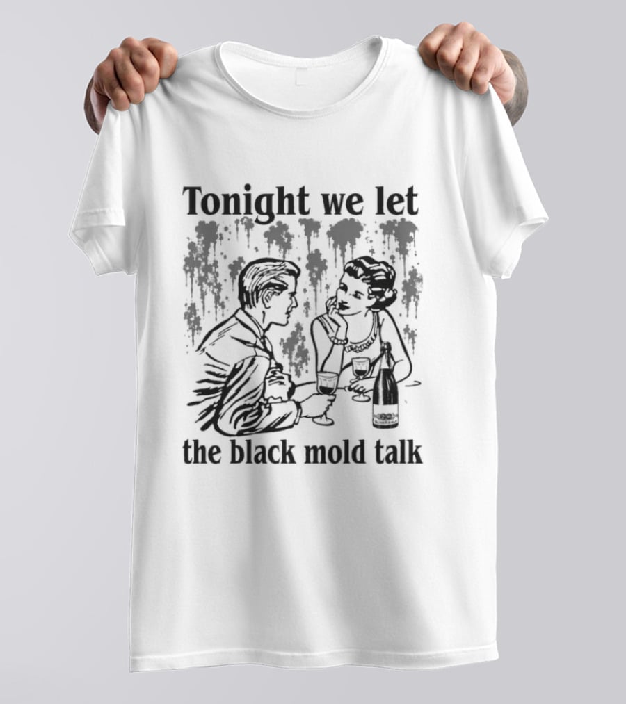 Tonight We Let The Black Mold Talk Conversation With Wine And Friends T-Shirt