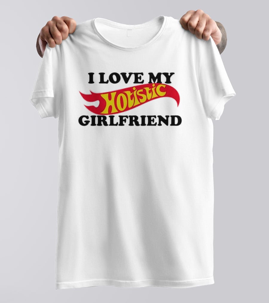 I Love My Holistic Girlfriend Hot Wheels T-Shirt