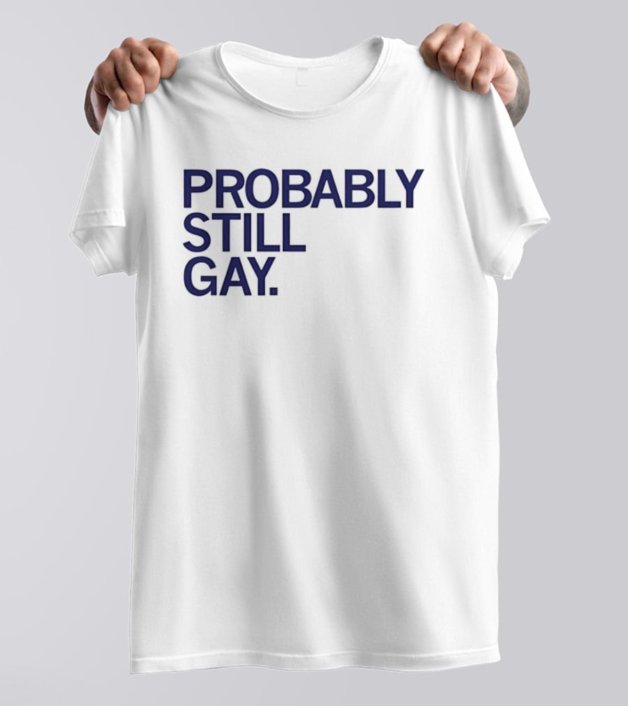 Probably Still Gay T-Shirt
