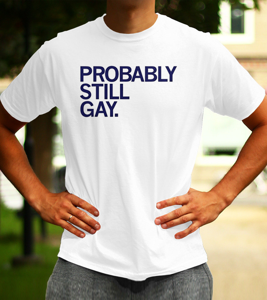 Probably Still Gay T-Shirt