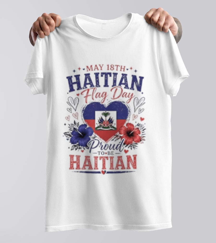 May 18th Haitian Flag Day Proud To Be Haitian Hearts Flowers Flag T-Shirt
