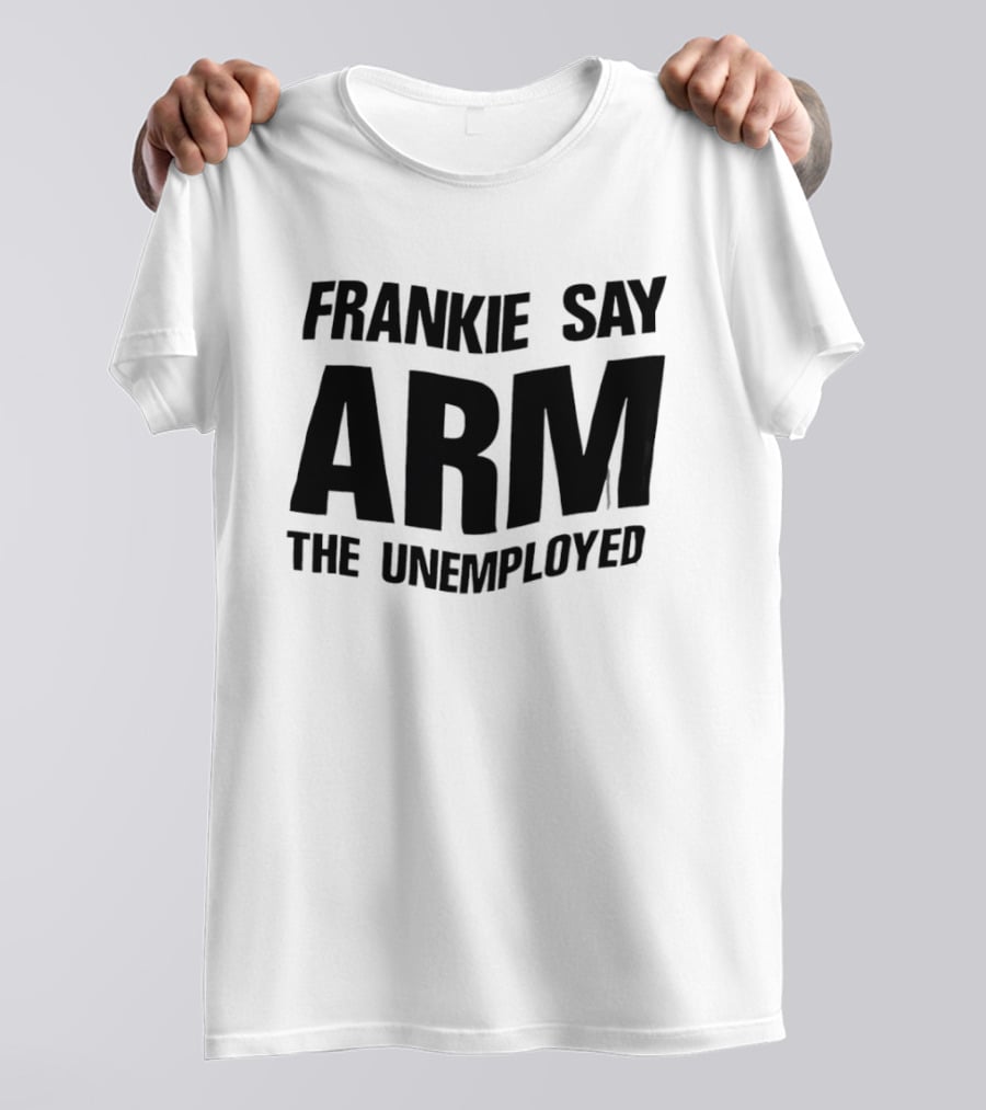 Frankie Say Arm The Unemployed T-Shirt