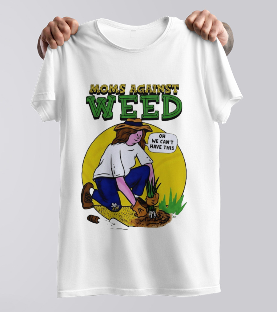Moms Against Weed Oh We Can't Have This Gardening T-Shirt