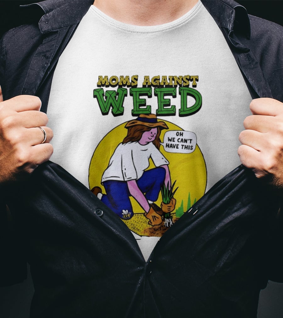 Moms Against Weed Oh We Can't Have This Gardening T-Shirt