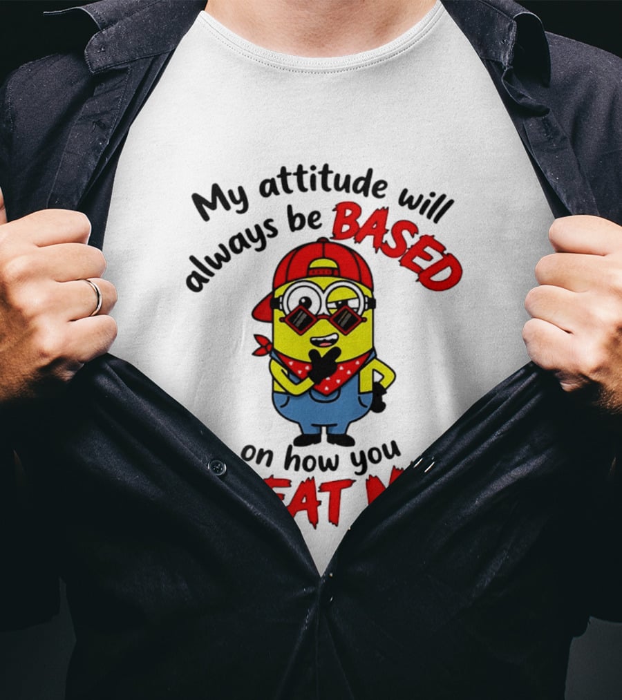 My Attitude Will Always Be Based On How You Treat Me Minion T-Shirt