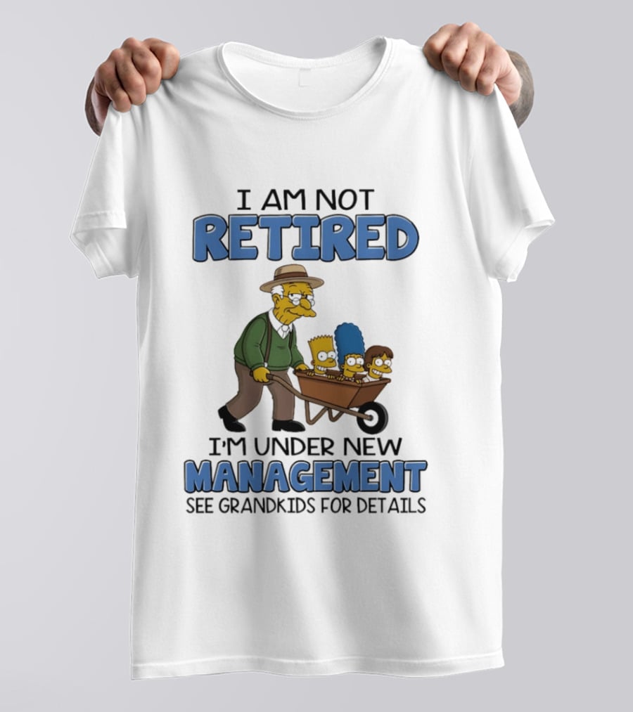 The Simpsons Grandpa Under New Management With Grandkids In Wheelbarrow I Am Not Retired T-Shirt