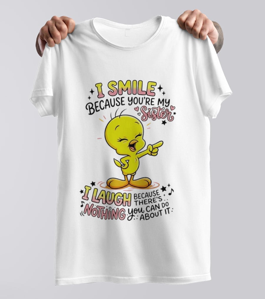 Tweety Bird I Smile Because You're My Sister I Laugh Because There's Nothing You Can Do About It T-Shirt