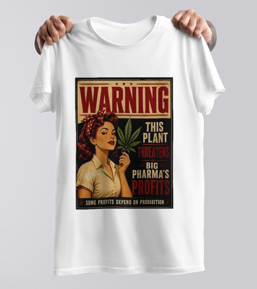 Warning This Plant Threatens Big Pharma's Profits Some Profits Depend On Prohibition T-Shirt