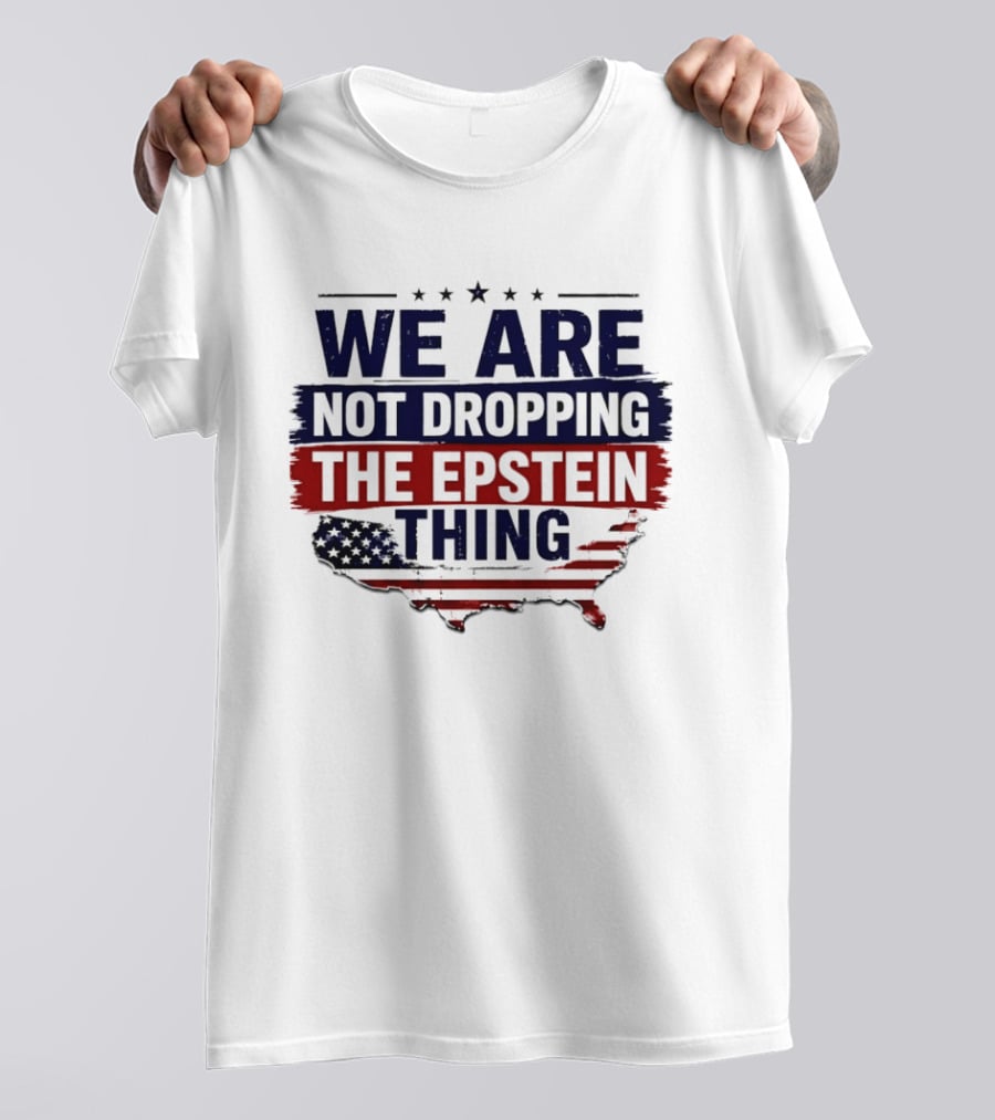 We Are Not Dropping The Epstein Thing USA Map Flag Stars T-Shirt