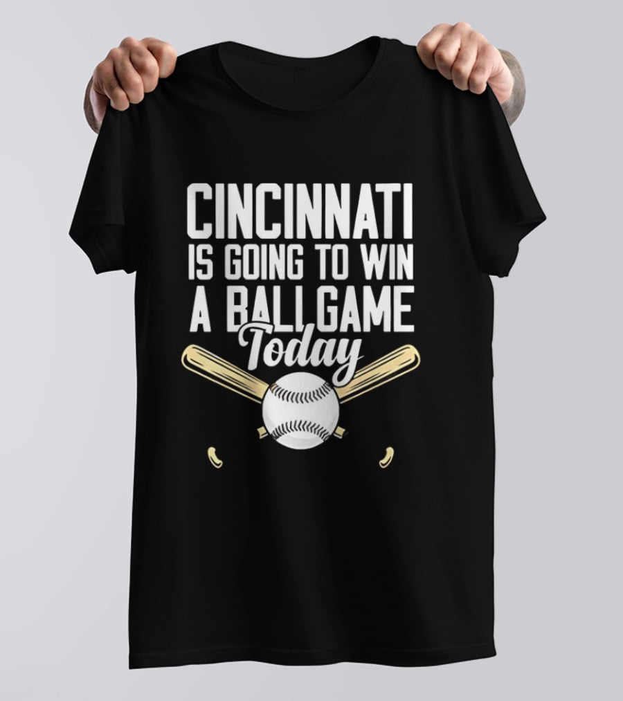 Cincinnati Is Going To Win A Ball Game Today Baseball Bat And Ball T-Shirt