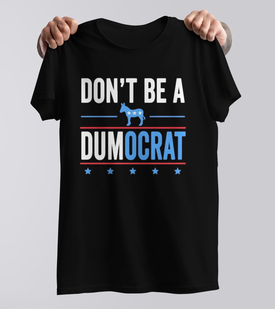 Don't Be A Dumocrat Political Message With Blue Donkey And Stars T-Shirt