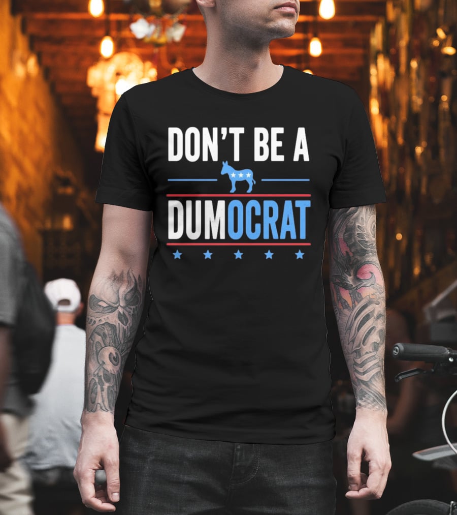 Don't Be A Dumocrat Political Message With Blue Donkey And Stars T-Shirt