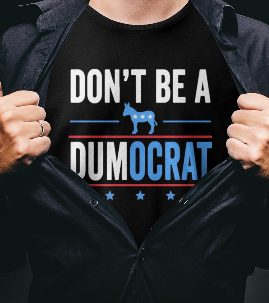 Don't Be A Dumocrat Political Message With Blue Donkey And Stars T-Shirt