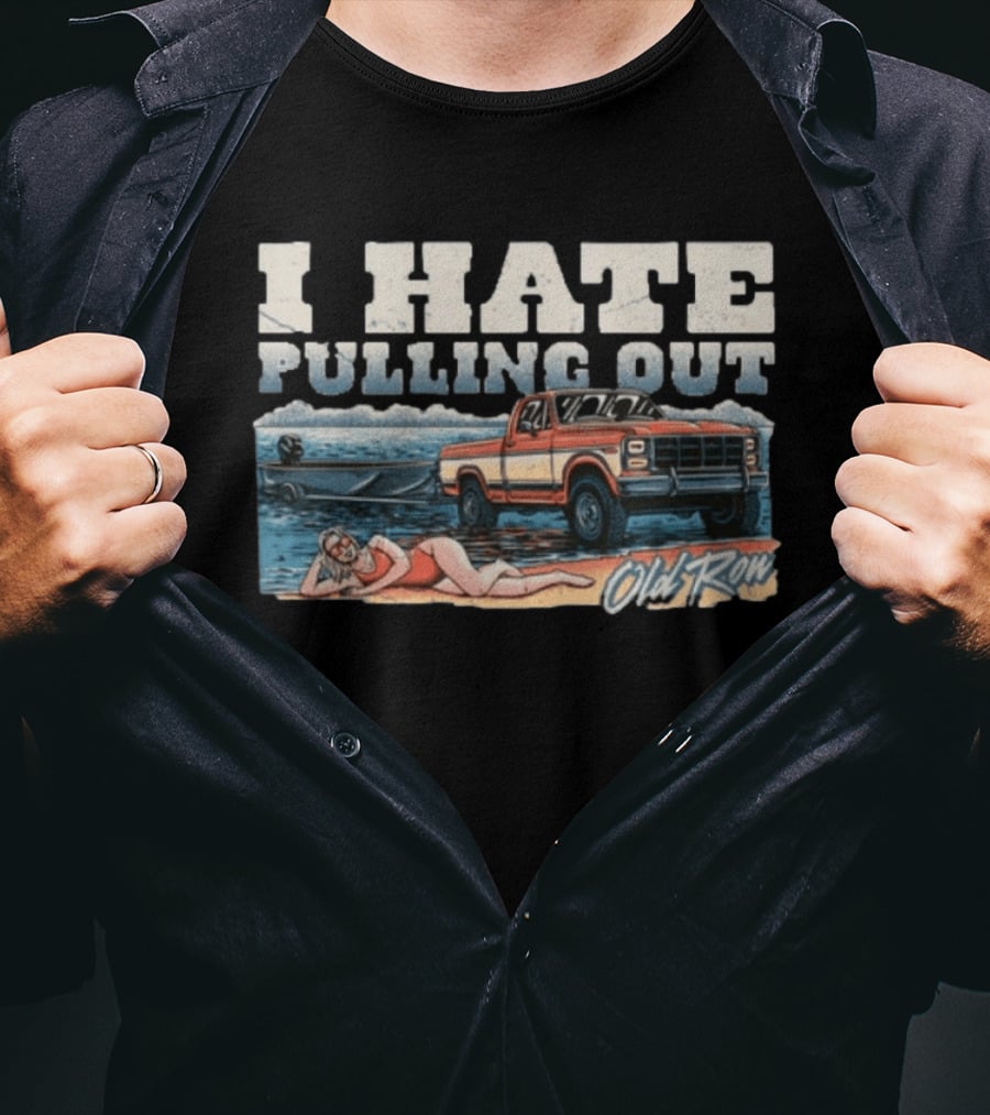 I Hate Pulling Out Old Row Truck Nostalgia T-Shirt