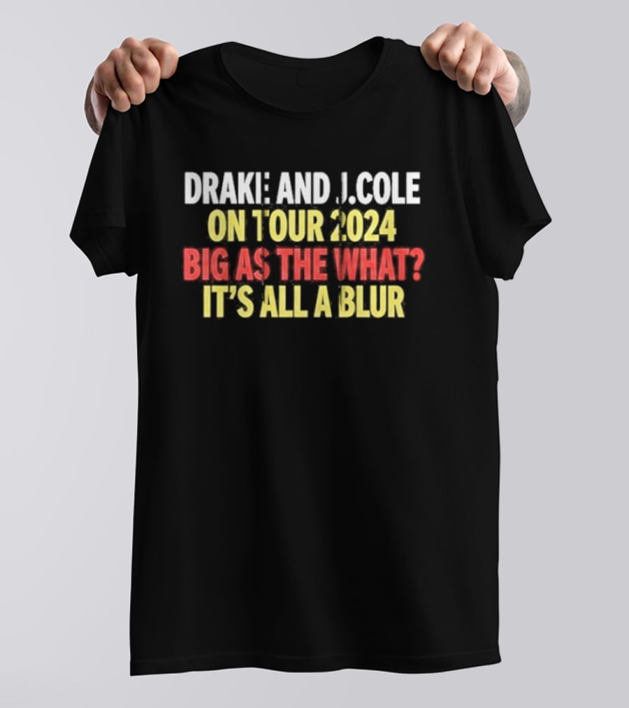 Drake And J. Cole On Tour 2024 Big As The What? It's All A Blur T-Shirt