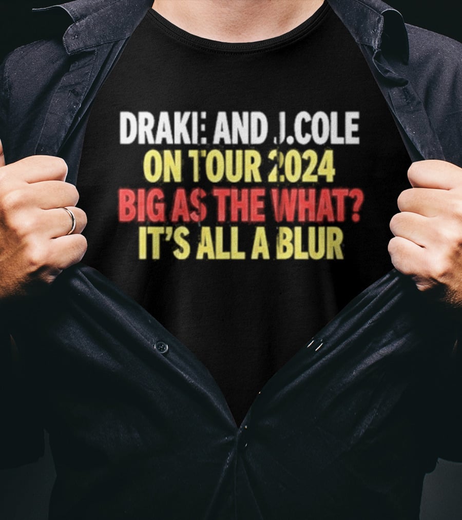 Drake And J. Cole On Tour 2024 Big As The What? It's All A Blur T-Shirt