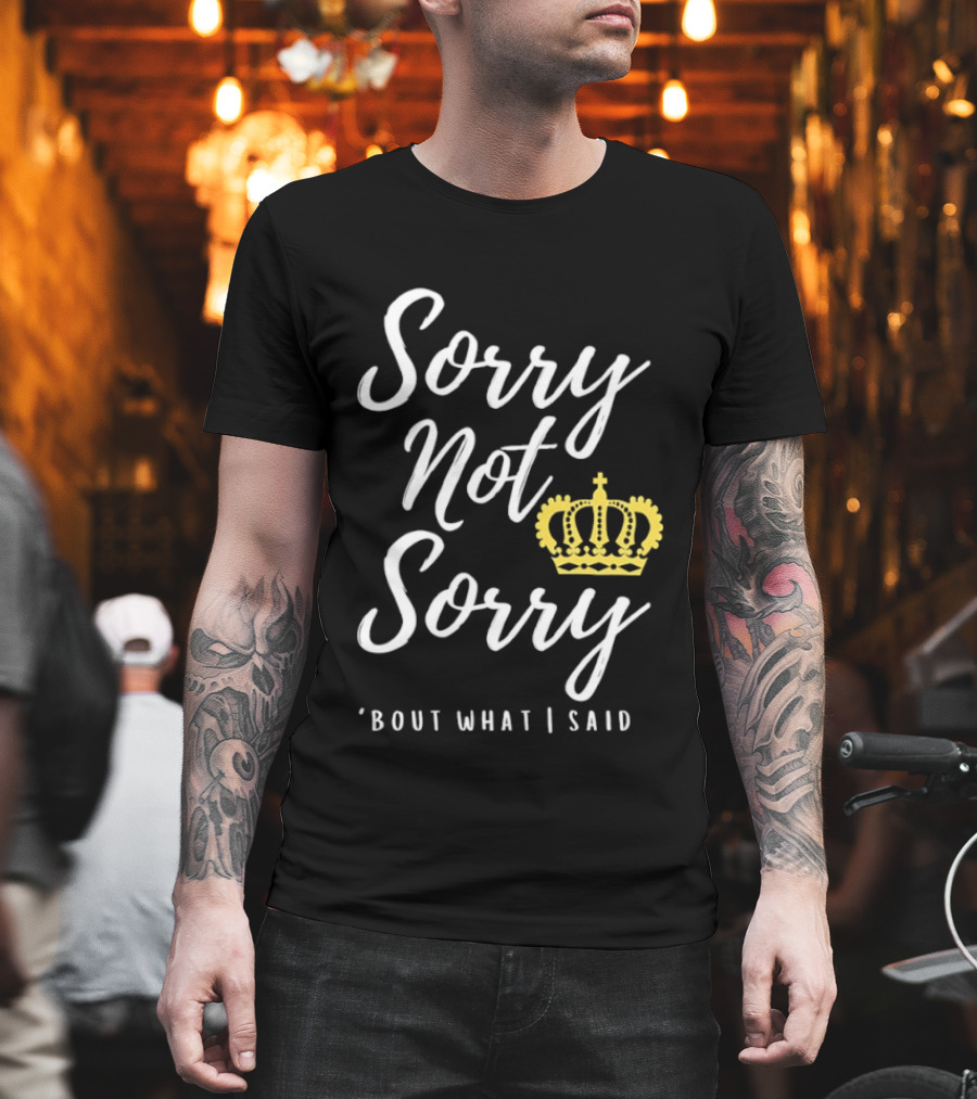Sorry Not Sorry Bout What I Said Crown T-Shirt