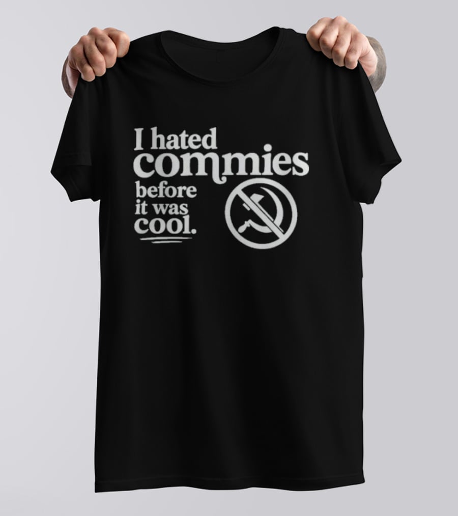 The Officer Tatum I Hated Commies Before It Was T-Shirt