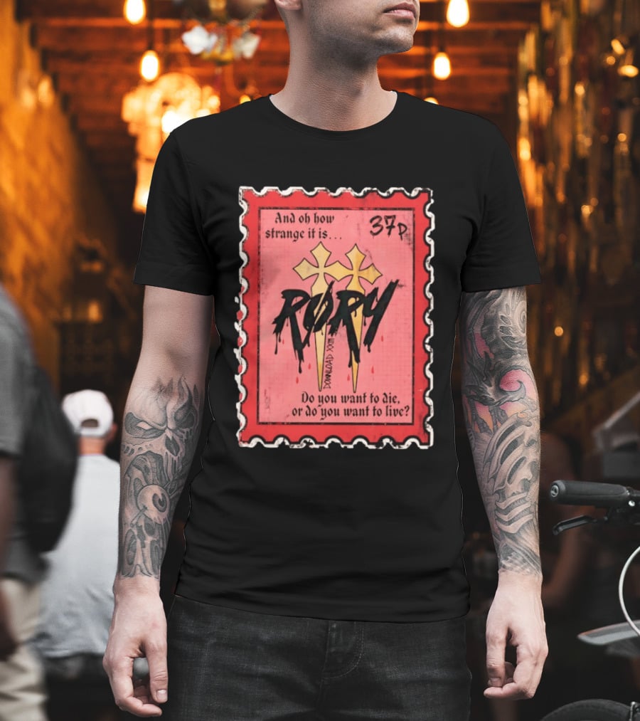 And Oh How Strange It Is Rory 37p Do You Want To Die Or Live T-Shirt