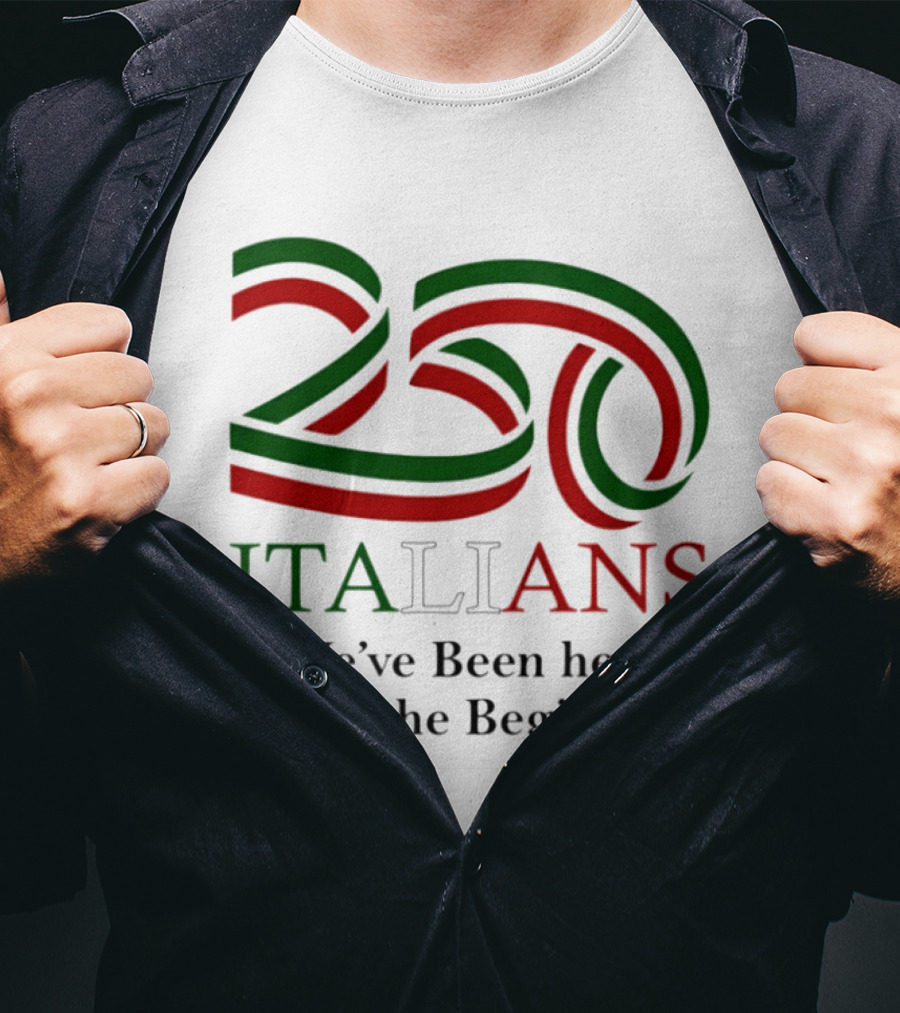 250 Italians We've Been Here Since The Beginning T-Shirt