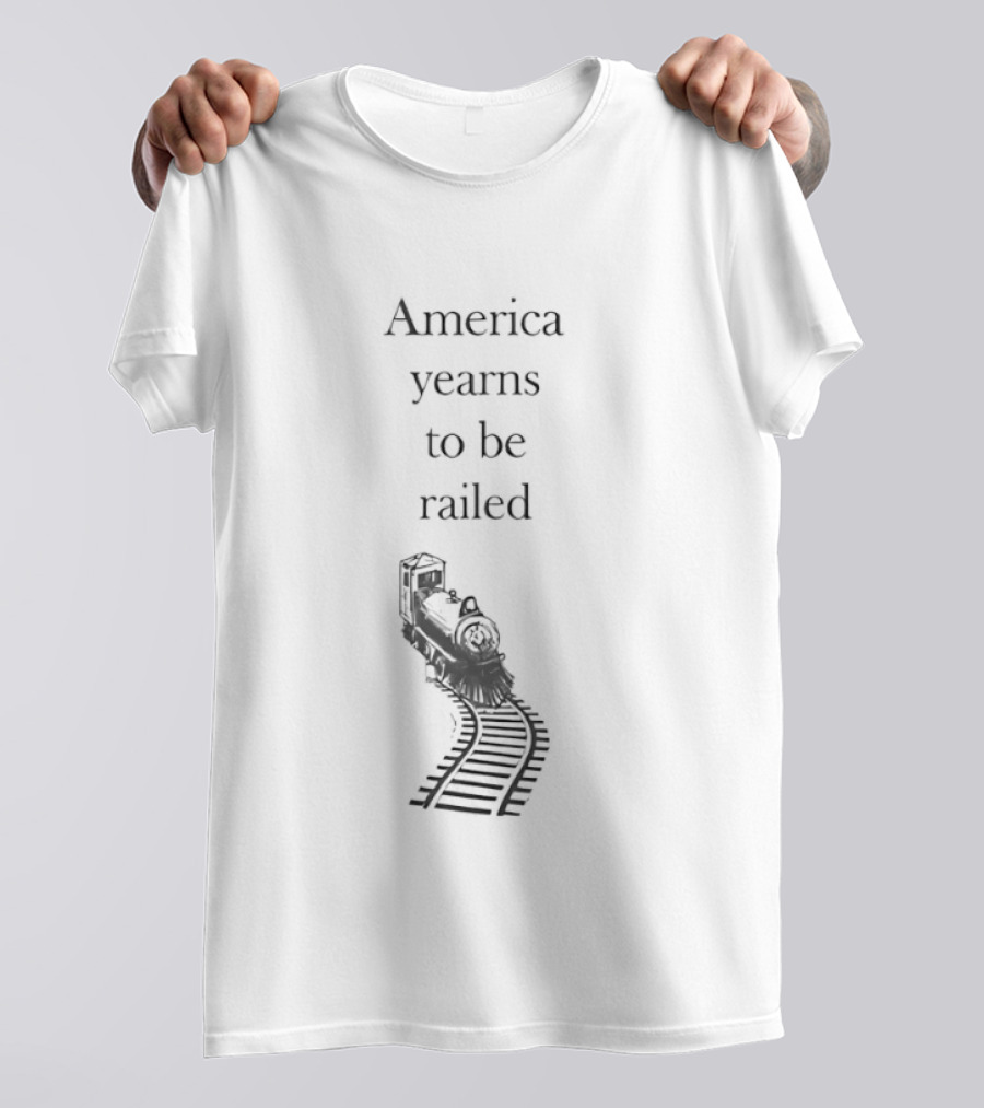 America Yearns To Be Railroaded Train Enthusiast Attraction T-Shirt