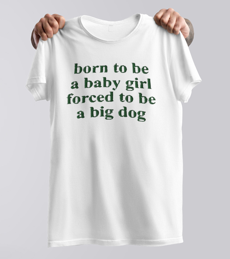 Born To Be A Baby Girl Forced To Be A Big Dog Green Vintage Humor T-Shirt