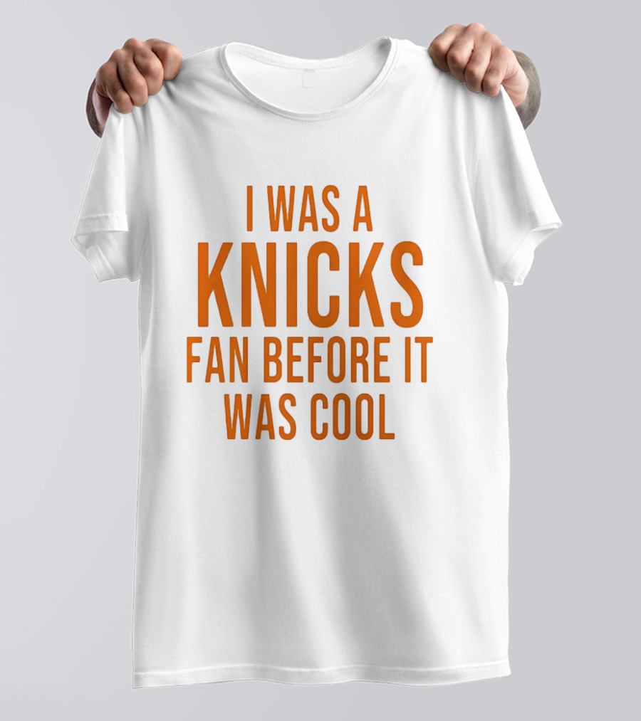 I Was A Knicks Fan Before It Was T-Shirt