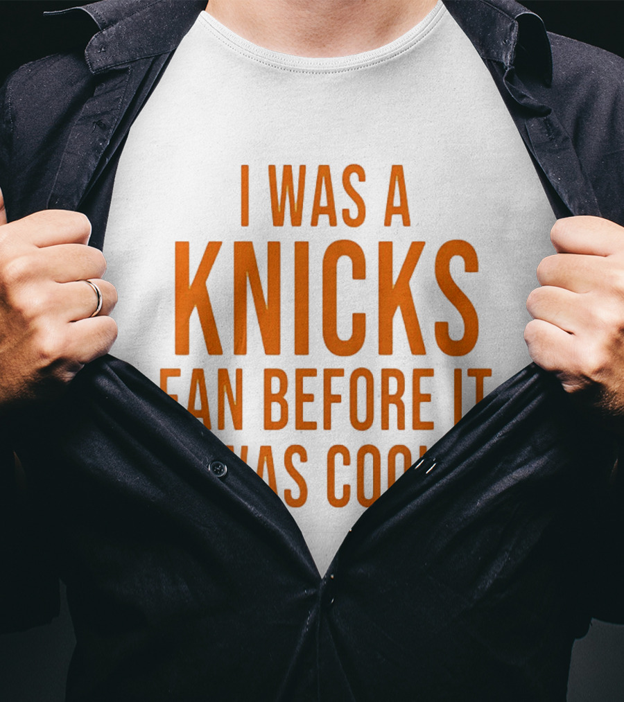 I Was A Knicks Fan Before It Was T-Shirt