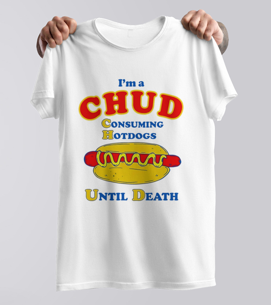 I'm A Chud Consuming Hotdogs Until Death T-Shirt