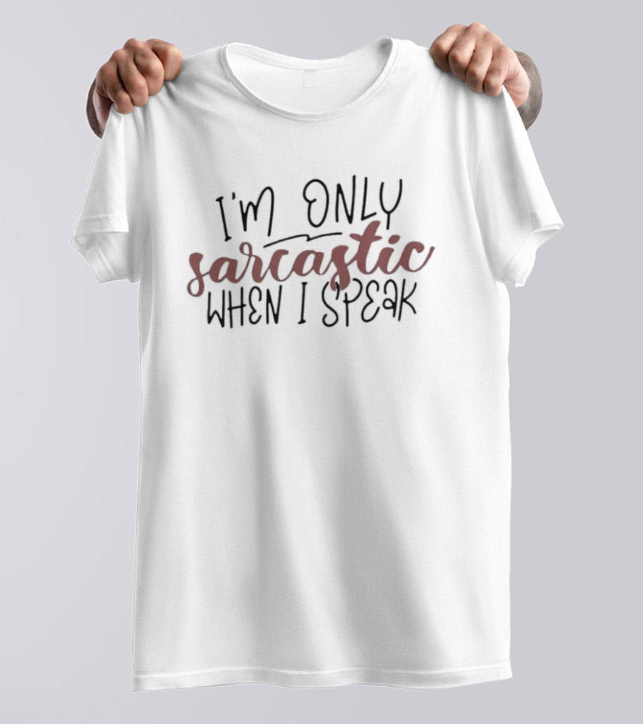 I'm Only Sarcastic When I Speak T-Shirt
