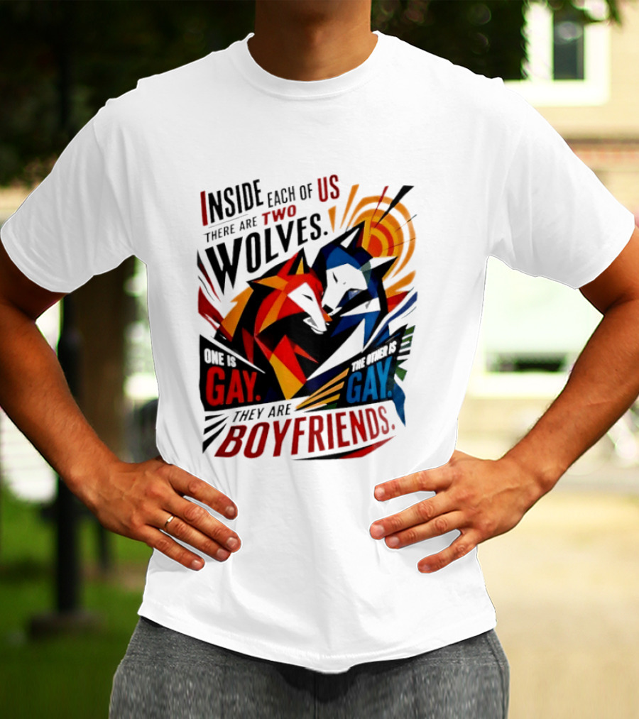 Inside Each Of Us There Are Two Wolves One Is Gay The Other Is Gay They Are Boyfriends T-Shirt