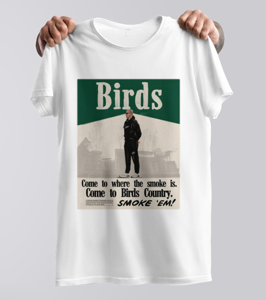 Birds Philadelphia Eagles Come To Where The Smoke Is Come To Birds Country Smoke 'Em T-Shirt